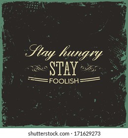 Quote Typographical Background, vector design. Vintage Textured Background for Retro Placards. "Stay hungry stay foolish"