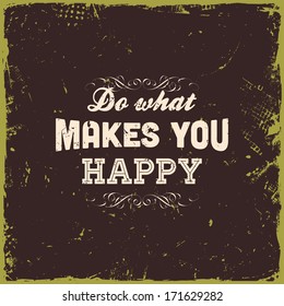 Quote Typographical Background, vector design. Vintage Textured Background for Retro Placards. "Do what makes you happy"