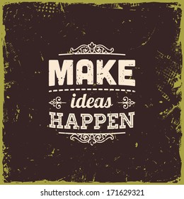 Quote Typographical Background, vector design. Vintage Textured Background for Retro Placards. "Make ideas happen"