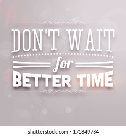 Quote Typographical Background, vector design. "Don't wait for better time"