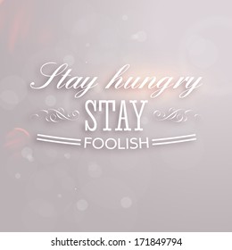 Quote Typographical Background, vector design. "Stay hungry stay foolish"