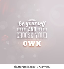 Quote Typographical Background, vector design. "Be yourself and choose your own"