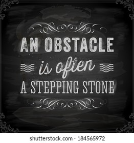 Quote Typographical Background, vector design. "An obstacle is often a stepping stone". Chalkboard background. Black illustration variant.