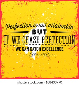 Quote Typographical Background, vector design. "Perfection is not attainable, but if we chase perfection we can catch excellence" 