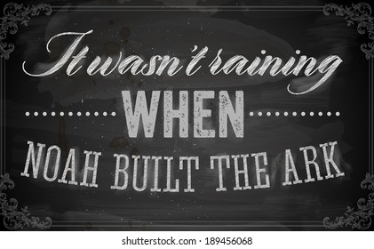 Quote Typographical Background, vector design. "It wasn'Â?Â?t raining when Noah built the ark". Chalkboard Style.