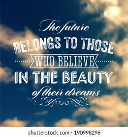 Quote Typographical Background, vector design. "The future belongs to those who believe in the beauty of their dreams"