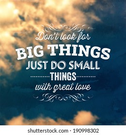 Quote Typographical Background, vector design. "DonÃ¢Â?Â?t look for big things, just do small things with great love"