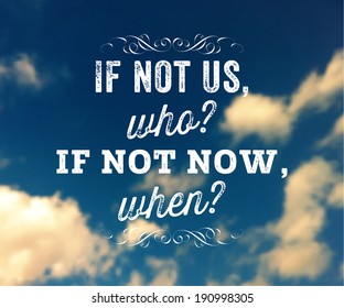 Quote Typographical Background, vector design. "If not us, who? If not now, when?"
