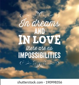 Quote Typographical Background, vector design. "In dreams and in love there are no impossibilities"