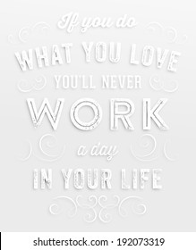 Quote Typographical Background, vector design. "If you do what you love, you'll never work a day in your life"