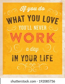 Quote Typographical Background, vector design. "If you do what you love, you'll never work a day in your life"