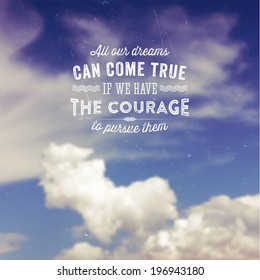 Quote Typographical Background, vector design. "All our dreams can come true if we have the courage to pursue them" Sky with Clouds at the Background