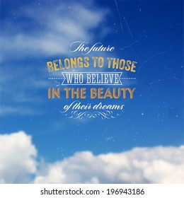 Quote Typographical Background, vector design. "The future belongs to those who believe in the beauty of their dreams" Sky with Clouds at the Background