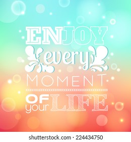 Quote Typographical background vector design. Enjoy every moment of your life. Typography on beautiful colorful background with bokeh.