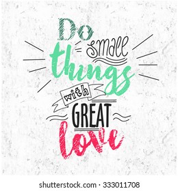 Quote Typographical Background, vector design, Hand drawn lettering. Do small things with great love. hand lettering quote