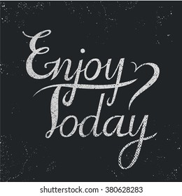 Quote Typographical Background, vector design, Hand drawn lettering. "Enjoy today" inspirational phrase, poster. T-shirt quote