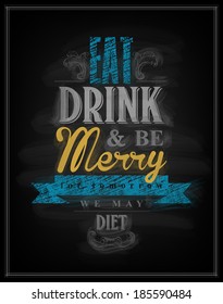 Quote Typographical chalkboard  Background. "eat drink and be merry for tomorrow we may diet". 