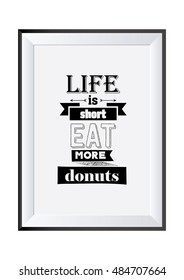 Quote typographical. Food quote. Life is short eat more donuts.