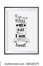Quote typographical. Food Quote. If we are what we eat will i am awfully sweet.