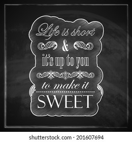 Quote typographical label on old blackboard texture, vector design. " Life is short and it's up to you to make it sweet ".