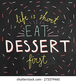 Quote Typographical on Chalkboard Background, vector design, Hand drawn lettering. Quote Typographical on Chalkboard Background, vector design, Hand drawn lettering. "Life is short. Eat dessert first"