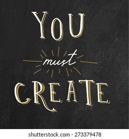 Quote Typographical on Chalkboard Background, vector design, Hand drawn lettering. "You must create".