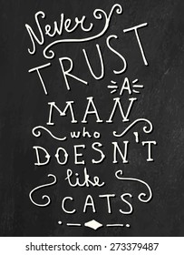 Quote Typographical on Chalkboard Background, vector design, Hand drawn lettering. "Never trust a man who doesn't like cats".