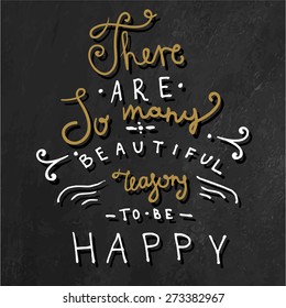 Quote Typographical on Chalkboard Background, vector design, Hand drawn lettering. "There are so many beautiful reasons to be happy".