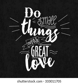 Quote Typographical on Chalkboard Background, vector design, Hand drawn lettering. Do small things with great love. hand lettering quote