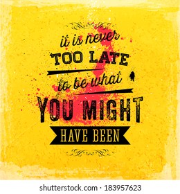 Quote Typographical Poster, vector design. "It is never too late to be what you might have been" 