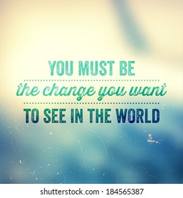 Quote Typographical Poster, vector design. "You must be the change you want to see in the world". Vintage Blurred Sky Background with Retro Texture 