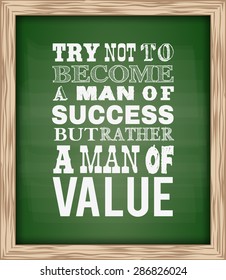 Quote Typographical "Try not to become a man of success, but rather a man of value.". Word of wisdom on green chalk board background