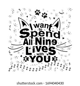 Quote I want to spend all nine lives with you in the shape of a cat's face. romantic poster for valentines day card or design.