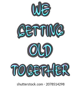 Quote of we getting old together perfect for print materials, background, social media feed, tshirt design and etc.