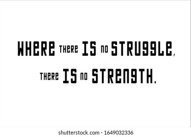 Quote. Where there is no struggle, there is no strength for positive, motivation and success.