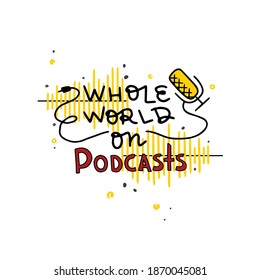 Quote Whole world on podcasts. Hand drawn Vector illustration with Lettering, microphone, sound wave. Listen podcasts and know, learn something new.