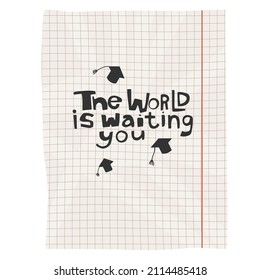 Quote The world is waiting you on a piece of paper. Graduation, achievement, education, celebrating, cap. Vector illustration. Poster, print, sticker, card design. 