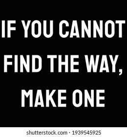 A quote. If you cannot find the way, make one