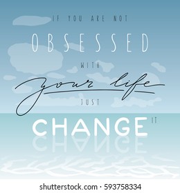 quote if you are not obsessed with your life change it