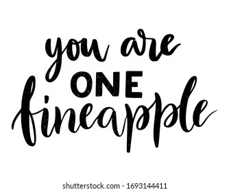 Quote - you are one fineapple.. Inspirational vector hand drawn quote. Ink brush fun lettering isolated on white background. Motivation saying for cards, posters and t-shirt