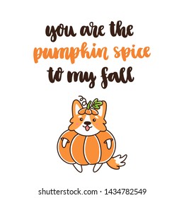 The quote: You are the pumpkin spice to my fall. Cute dog breed welsh corgi in a holiday costume pumpkin. It can be used for a invitation card, brochures, poster and other promo materials.