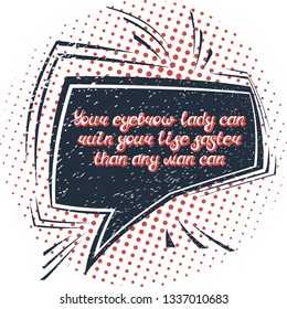 Quote "Your eyebrow lady can ruin your life faster than any man can". Can be used for beauty and makeup box, for beauty, brow salon or bar, t-shirt, tattoo or blog. Comic bubble. Pop art.