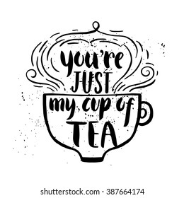 Quote. You're just my cup of tea. Hand drawn typography poster. For greeting cards, Valentine day, wedding, posters, prints or home decorations.Vector illustration