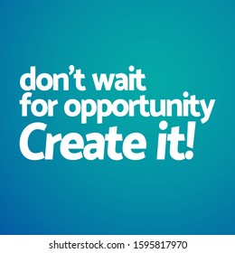 Quotes about working hard - Dont wait for opprtunity creat it