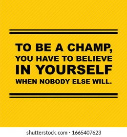 quotes " to be a champ , you have to believe in yourself "