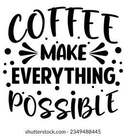 Quotes Coffee Shop or Cafe, Coffee Make Everything Possible, Design Graphic Mug, Vintage Typography, Vector illustration