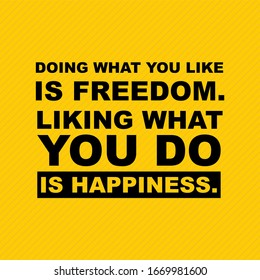 quotes " doing what you like is freedom "