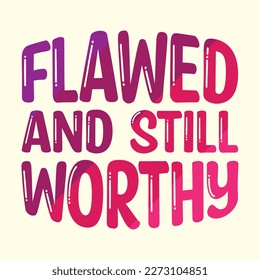 Quotes:-  Flawed and Still Worthy.

Can you use this design for personal and commercial work? T-shirts, sweaters, jumpers, mugs, stickers, pillows, hoodies and, any printable products
