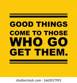 quotes " good things come to those who go get them "