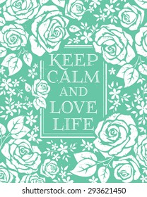 Quotes KEEP CALM AND LOVE LIFE. Template for your print design. Hand drawn creative stylish typography poster or card with grunge texture. Vector illustration with roses. Turquoise background